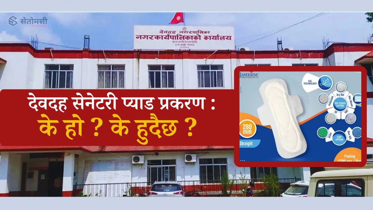 देवदह सेनेटरी प्याड प्रकरण : के हो ? के हुदैछ ?